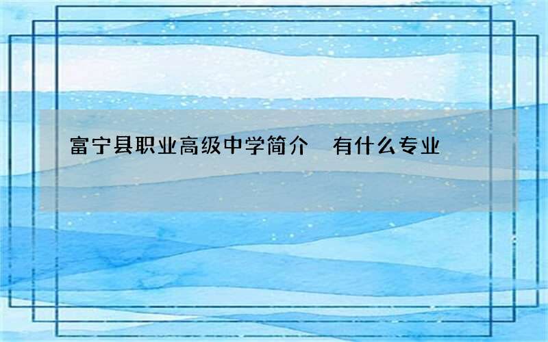 富宁县职业高级中学简介 有什么专业